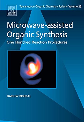 Microwave-assisted Organic Synthesis: One Hundred Reaction Procedures (Tetrahedron Organic Chemistry Book 25) by D. Bogdal