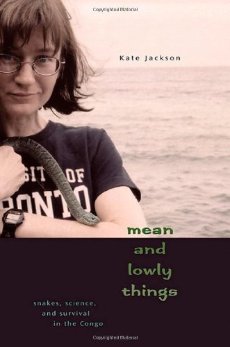 Mean and Lowly Things: Snakes, Science, and Survival in the Congo by Kate Jackson