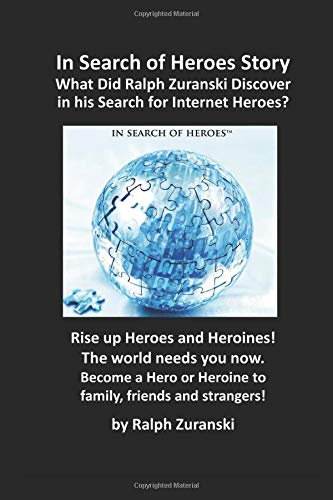 In Search of Heroes Story: What Did Ralph Zuranski Discover in His Search for Internet Heroes? (In Search Of Heroes Training Program For Christian Moms Based On "Think And Grow Rich" By Napoleon Hill) by Ralph Zuranski
