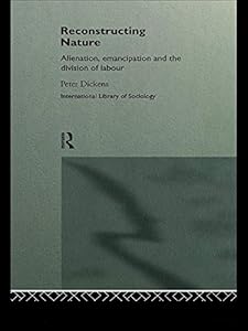Reconstructing Nature: Alienation, Emancipation and the Division of Labour (International Library of Sociology)