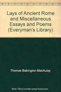 Lays of Ancient Rome and Miscellaneous Essays and Poems