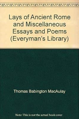 Lays of Ancient Rome and Miscellaneous Essays and Poems