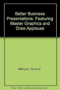 Better Business Presentations: Featuring Master Graphics and Draw Applause by Dona Z. Meilach