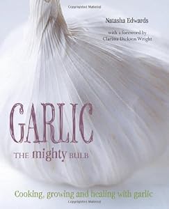 Garlic The Mighty Bulb: Cooking, Growing and Healing with Garlic