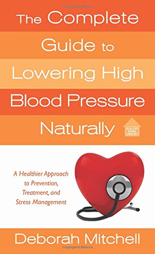 The Complete Guide to Lowering High Blood Pressure Naturally by Deborah Mitchell