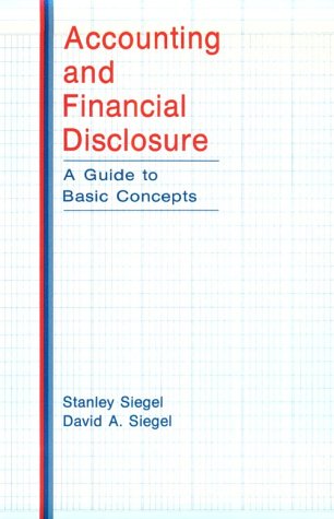 Accounting and Financial Disclosure: A Guide to Basic Concepts by Stanley Siegel