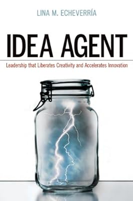 Idea Agent: Leadership that Liberates Creativity and Accelerates Innovation