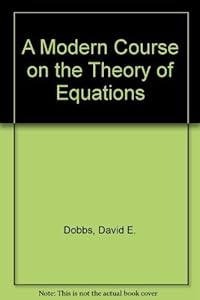 A Modern Course on the Theory of Equations by David E. Dobbs