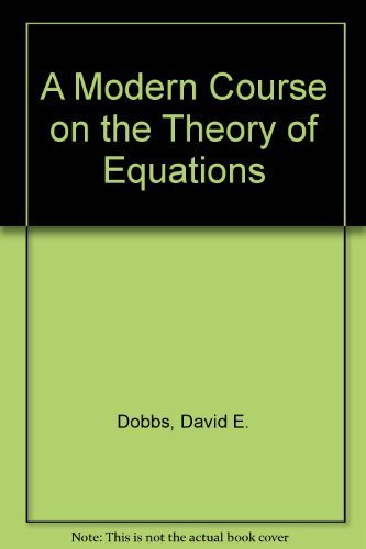A Modern Course on the Theory of Equations by David E. Dobbs