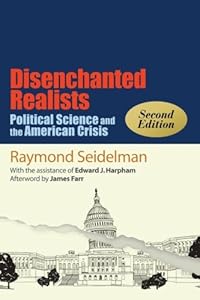 Disenchanted Realists, Second Edition: Political Science and the American Crisis (SUNY Series in Political Theory: Contemporary Issues) by Raymond Seidelman
