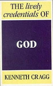 The Lively Credentials of God by Kenneth Cragg