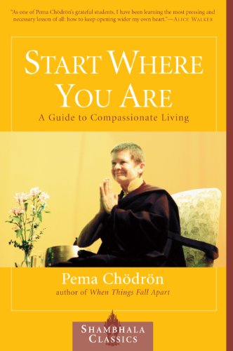 Start Where You Are: A Guide to Compassionate Living (Shambhala Classics) by Pema Chodron