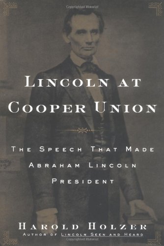 Lincoln at Cooper Union: The Speech That Made Abraham Lincoln President by Harold Holzer
