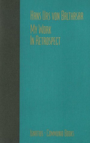 My Work: In Retrospect by Fr. Hans Urs Von Balthasar
