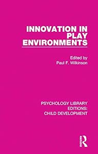 Innovation in Play Environments (Psychology Library Editions: Child Development Book 18) by Paul F. Wilkinson