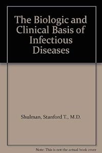 The Biologic and Clinical Basis of Infectious Diseases by M.D. Shulman, Stanford T.