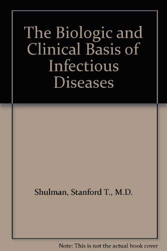 The Biologic and Clinical Basis of Infectious Diseases by M.D. Shulman, Stanford T.
