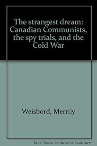 The strangest dream: Canadian communists, the spy trials, and the cold war by Merrily Weisbord