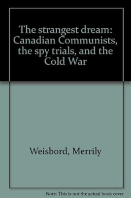 The strangest dream: Canadian communists, the spy trials, and the cold war
