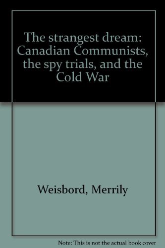 The strangest dream: Canadian communists, the spy trials, and the cold war by Merrily Weisbord