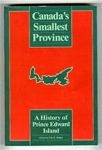 Canada's Smallest Province, A History of Prince Edwards Island by Francis W.P. Bolger