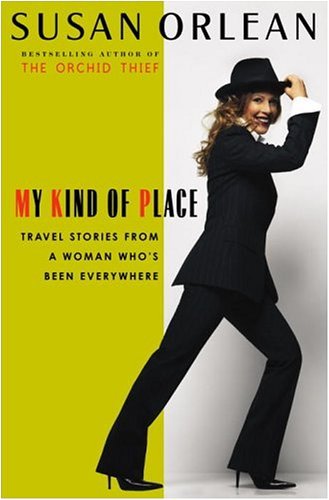 My Kind of Place: Travel Stories from a Woman Who's Been Everywhere by Susan Orlean