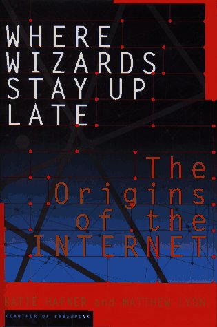 Where Wizards Stay Up Late: The Origins of the Internet by Katie Hafner