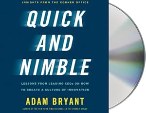 Quick and Nimble: Lessons from Leading CEOs on How to Create a Culture of Innovation by Adam Bryant