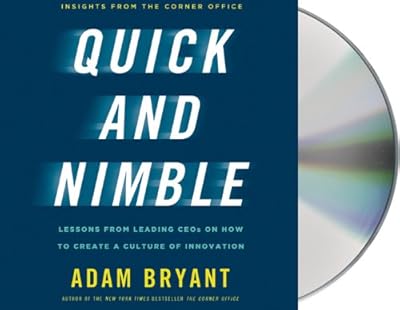 Quick and Nimble: Lessons from Leading CEOs on How to Create a Culture of Innovation