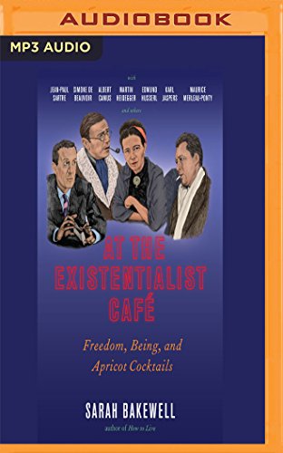 At the Existentialist Café: Freedom, Being, and Apricot Cocktails by Sarah Bakewell