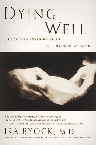 Dying Well: Peace and Possibilities at the End of Life by Ira Byock MD