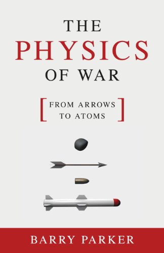 The Physics of War: From Arrows to Atoms by Barry Parker