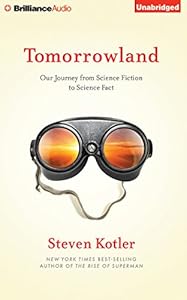 Tomorrowland: Our Journey from Science Fiction to Science Fact by Steven Kotler