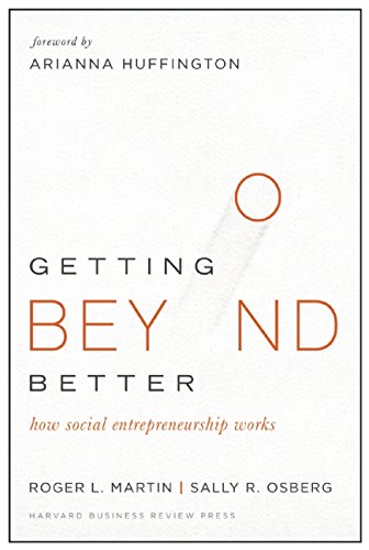 Getting Beyond Better: How Social Entrepreneurship Works by Roger L. Martin