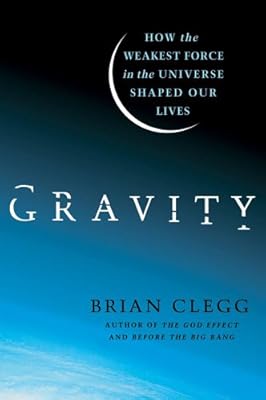 Gravity: How the Weakest Force in the Universe Shaped Our Lives