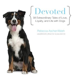 Devoted: 38 Extraordinary Tales of Love, Loyalty, and Life With Dogs