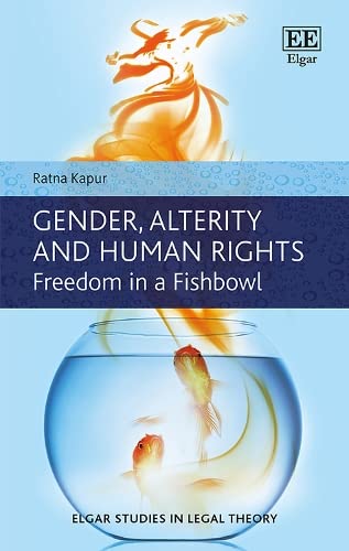 Gender, Alterity and Human Rights: Freedom in a Fishbowl (Elgar Studies in Legal Theory) by Ratna Kapur