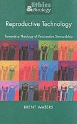 Reproductive Technology: Toward a Theology of Procreative Stewardship (Ethics & Theology)