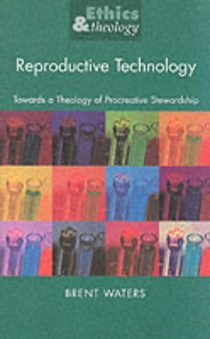 Reproductive Technology: Toward a Theology of Procreative Stewardship (Ethics & Theology) by Brent Waters