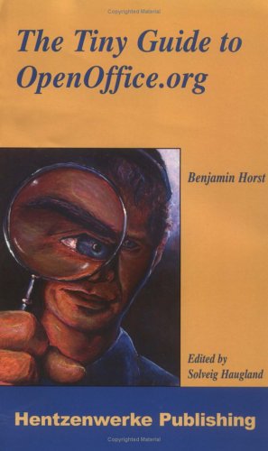 The Tiny Guide to OpenOffice.org by Benjamin Horst