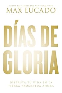 D&iacute;as de gloria: Disfruta tu vida en la tierra prometida ahora