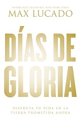 D&iacute;as de gloria: Disfruta tu vida en la tierra prometida ahora