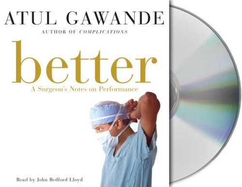Better: A Surgeon's Notes on Performance by Atul Gawande
