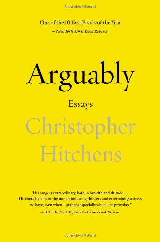 Arguably: Essays by Christopher Hitchens by Christopher Hitchens