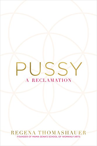 Pussy: A Reclamation by Regena Thomashauer