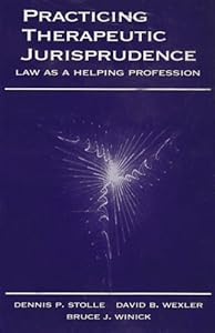 Practicing Therapeutic Jurisprudence: Law as a Helping Profession by Dennis P. Stolle