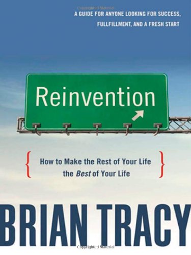 Reinvention: How to Make the Rest of Your Life the Best of Your Life by Brian Tracy