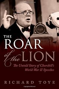 The Roar of the Lion: The Untold Story of Churchill's World War II Speeches
