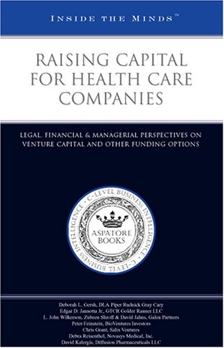 Inside the Minds: Raising Capital for Health Care Companies: Legal, Financial & Managerial Perspectives on Venture Capital and Other Funding Options by Aspatore Books Staff
