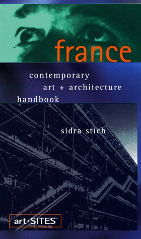 art-SITES France: Contemporary Art + Architecture Handbook by Sidra Stich